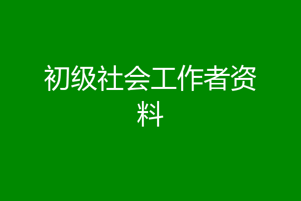 初级社会工作者资料