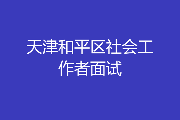 天津和平区社会工作者面试