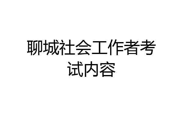 聊城社会工作者考试内容