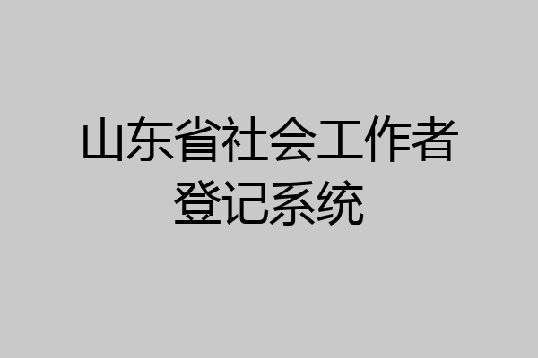 山东省社会工作者登记系统