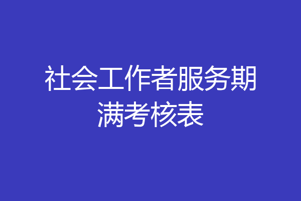 社会工作者服务期满考核表