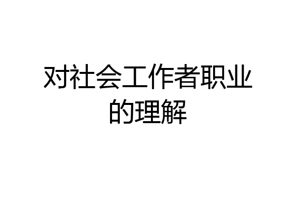 对社会工作者职业的理解