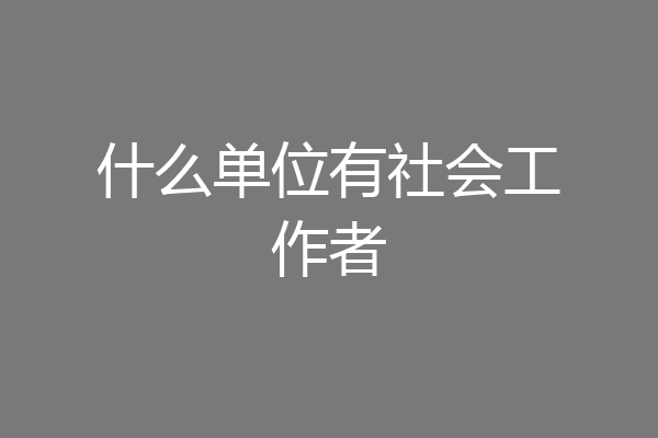 什么单位有社会工作者