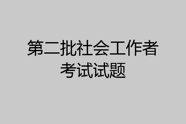 第二批社会工作者考试试题