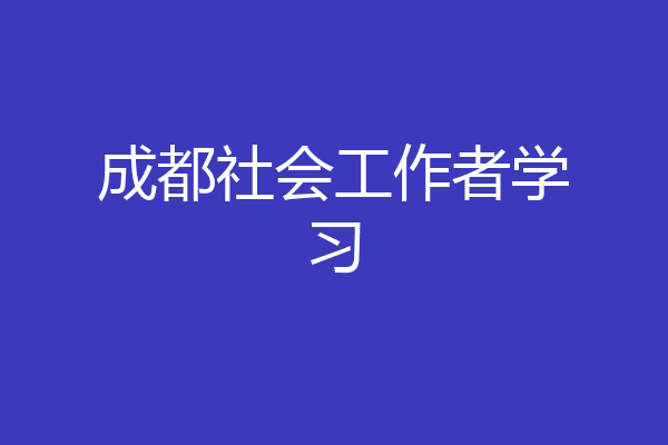 成都社会工作者学习