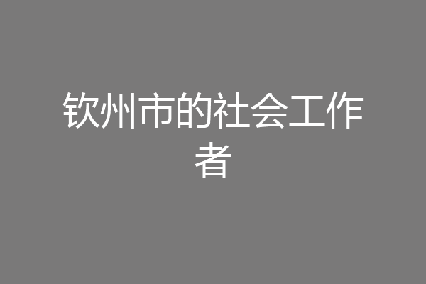 钦州市的社会工作者