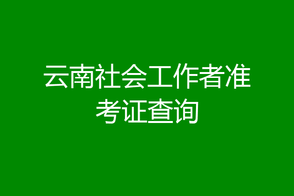 云南社会工作者准考证查询
