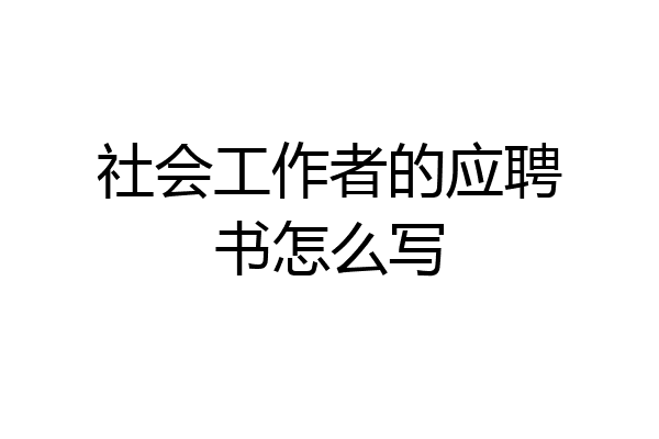 社会工作者的应聘书怎么写