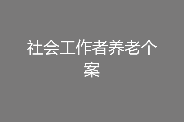 社会工作者养老个案