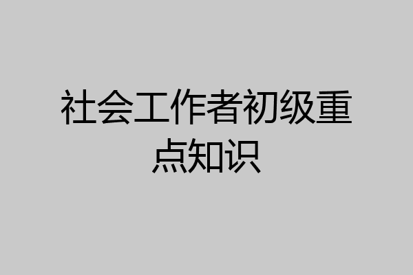 社会工作者初级重点知识