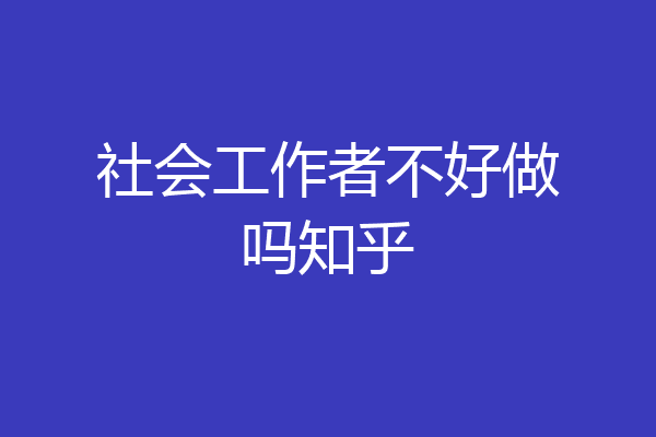 社会工作者不好做吗知乎