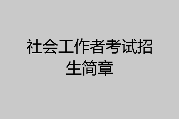 社会工作者考试招生简章