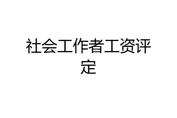 社会工作者工资评定