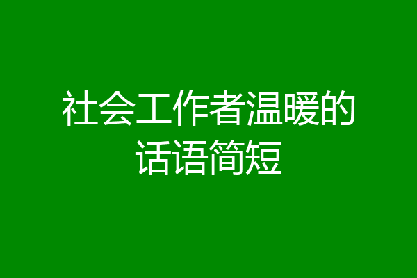 社会工作者温暖的话语简短
