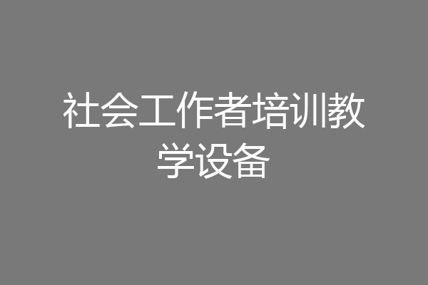 社会工作者培训教学设备