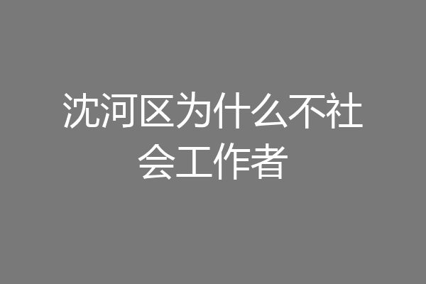 沈河区为什么不社会工作者