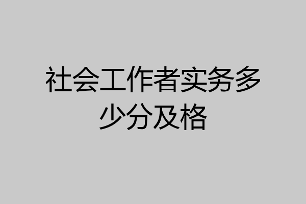 社会工作者实务多少分及格