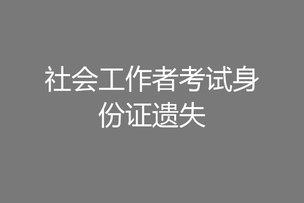社会工作者考试身份证遗失