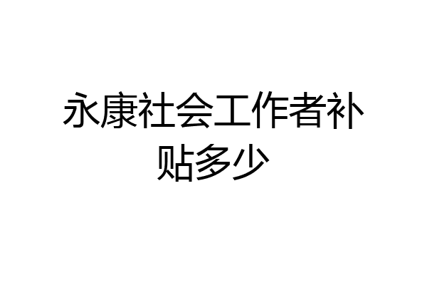 永康社会工作者补贴多少