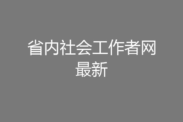 省内社会工作者网最新