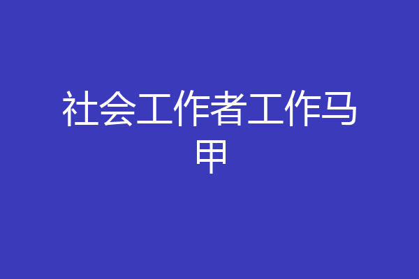 社会工作者工作马甲