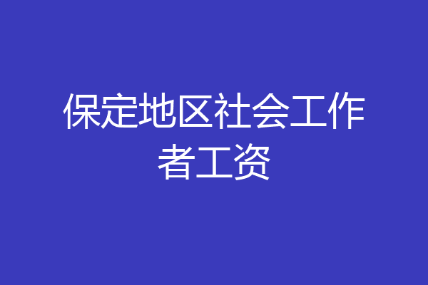 保定地区社会工作者工资