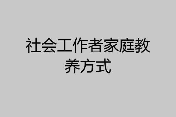社会工作者家庭教养方式