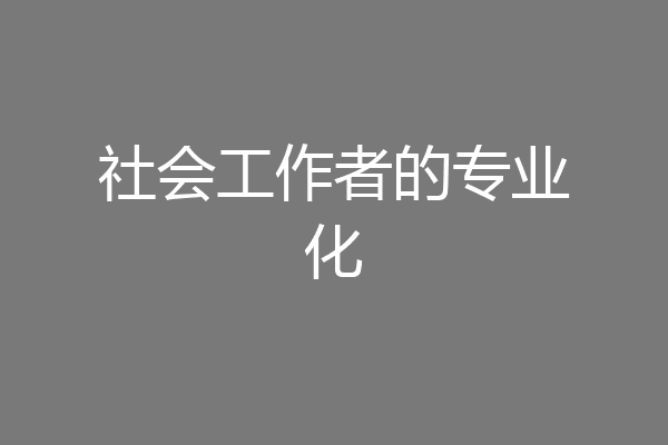 社会工作者的专业化