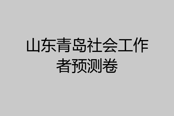 山东青岛社会工作者预测卷