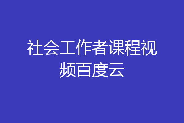 社会工作者课程视频百度云