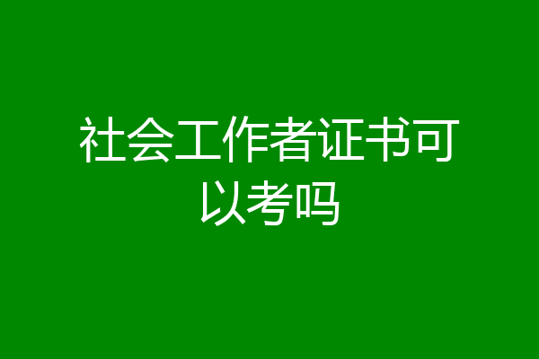 社会工作者证书可以考吗