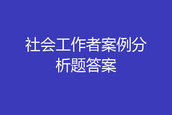 社会工作者案例分析题答案