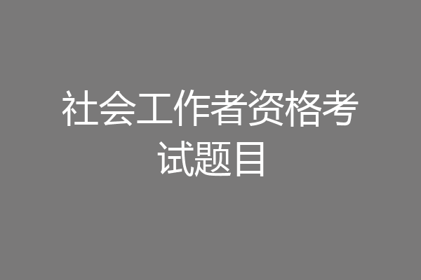 社会工作者资格考试题目