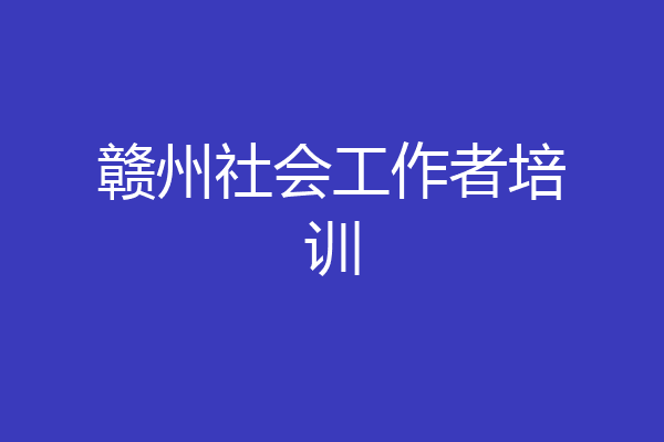 赣州社会工作者培训