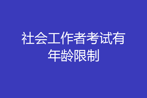 社会工作者考试有年龄限制