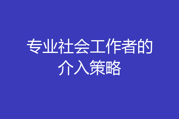 专业社会工作者的介入策略
