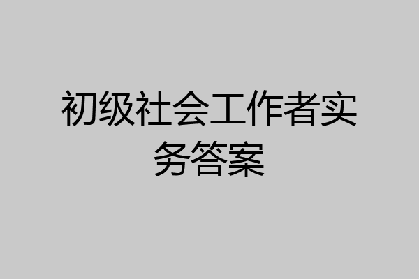 初级社会工作者实务答案