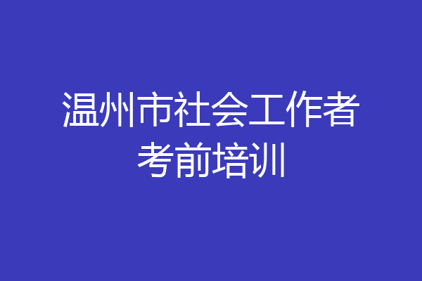 温州市社会工作者考前培训