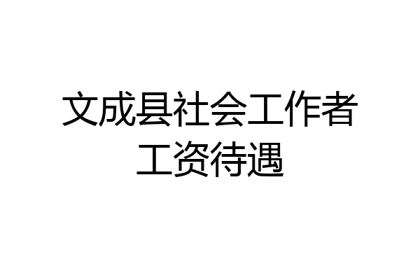 文成县社会工作者工资待遇