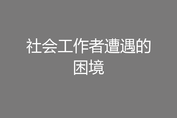 社会工作者遭遇的困境