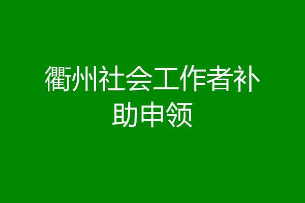 衢州社会工作者补助申领