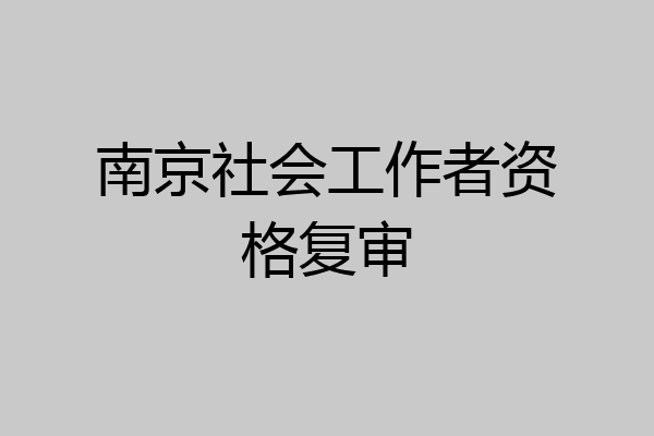 南京社会工作者资格复审
