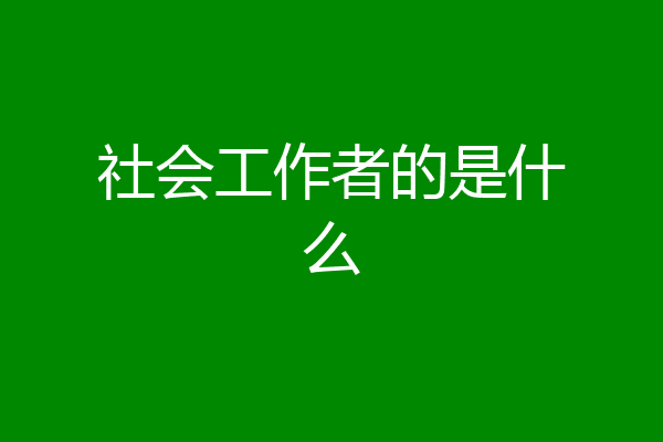 社会工作者的是什么