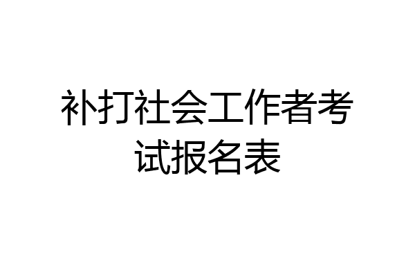 补打社会工作者考试报名表