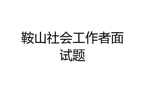 鞍山社会工作者面试题