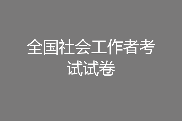 全国社会工作者考试试卷