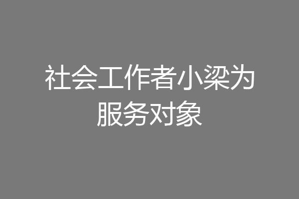 社会工作者小梁为服务对象