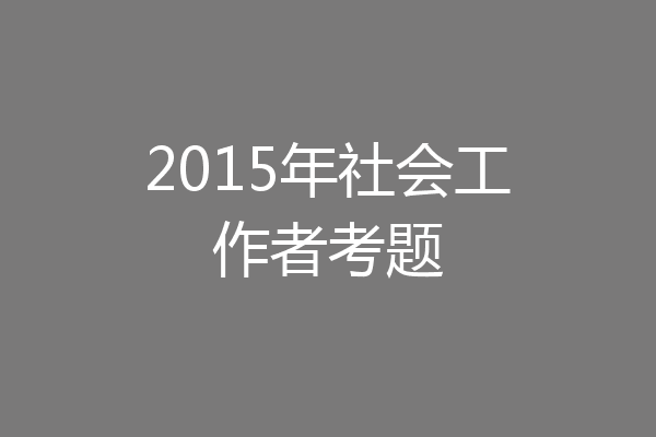 2015年社会工作者考题