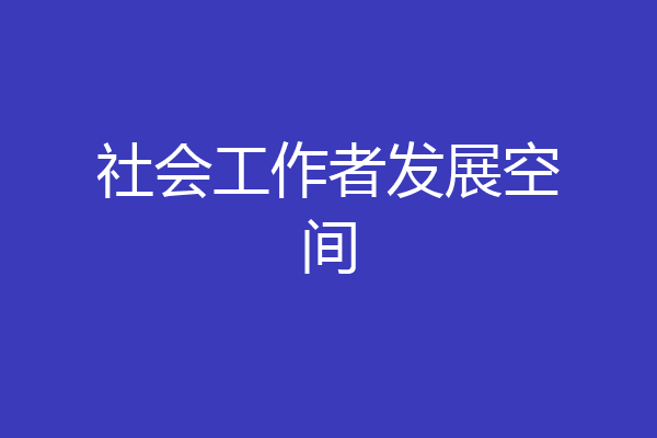 社会工作者发展空间