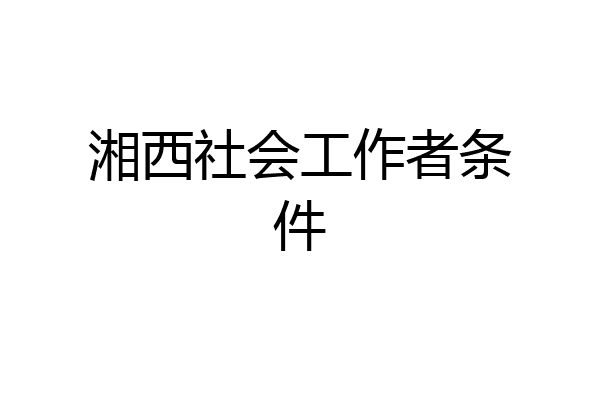 湘西社会工作者条件